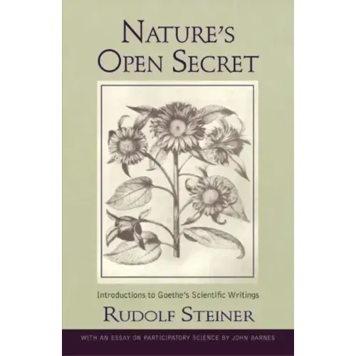 Nature's Open Secret: Introductions to Goethe's Scientific Writings (Cw 1)