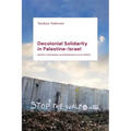 Decolonial Solidarity in Palestine-Israel: Settler Colonialism and Resistance from Within