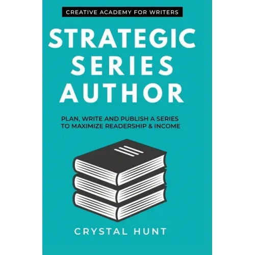 Strategic Series Author: Plan, write and publish a series to maximize readership & income