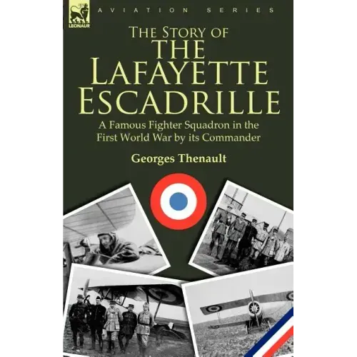 The Story of the Lafayette Escadrille: a Famous Fighter Squadron in the First World War by its Commander