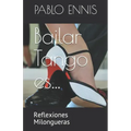 Bailar Tango es...: Reflexiones Milongueras