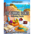 100 Summer Scenes: An Adult Coloring Book Featuring 100 Fun and Relaxing Coloring Pages Including Exotic Vacation Destinations, Peaceful