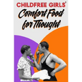 Childfree Girls' Comfort Food for Thought