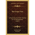 The Grape Vine: A Practically Scientific Treatise On Its Management (1867)