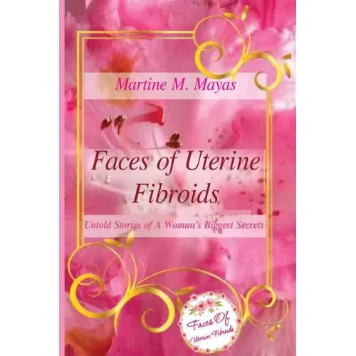 Faces of Uterine Fibroids: Untold Stories of A Woman's Biggest Secrets