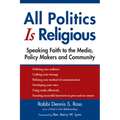 All Politics Is Religious: Speaking Faith to the Media, Policy Makers and Community