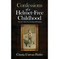 Confessions of a Helmet-Free Childhood: True-ish Tales of an Analog Upbringing