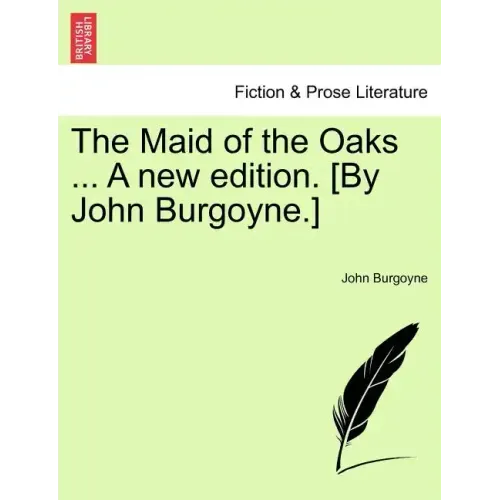 The Maid of the Oaks ... a New Edition. [By John Burgoyne.]