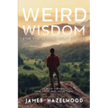 Weird Wisdom for the Second Half of Life: A Book for Men (and those who value them)