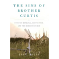 Sins of Brother Curtis: A Story of Betrayal, Conviction, and the Mormon Church