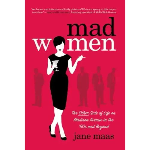 Mad Women: The Other Side of Life on Madison Avenue in the '60s and Beyond