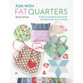 Fun with Fat Quarters: 15 Step-By-Step Projects with Essential Techniques to Kick-Start Your Sewing