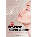 The Reverse Aging Guide: Why We Age and How to Stop it