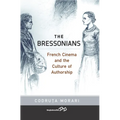 The Bressonians: French Cinema and the Culture of Authorship