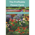 The Profitable Flower Farm: Strategies for Financial Success in the Floral Industry