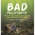 Bad Pollutants! Impact of Pollutants on Freshwater and Freshwater Ecosystems Grade 6-8 Earth Science