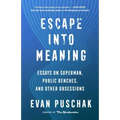 Escape Into Meaning: Essays on Superman, Public Benches, and Other Obsessions