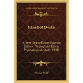 Island of Death: A New Key to Easter Island's Culture Through an Ethno Psychological Study 1948