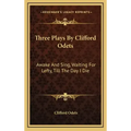Three Plays by Clifford Odets: Awake and Sing, Waiting for Lefty, Till the Day I Die
