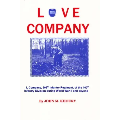 Love Company: L Company, 399th Infantry Regiment, of the 100th Infantry Division During World War II and Beyond