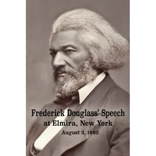 Frederick Douglass' Speech at Elmira, New York - August 3, 1880 by Frederick Douglass