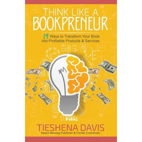 Think Like a Bookpreneur: 19 Ways to Transform Your Book into Profitable Products & Services
