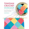 Tunisian Crochet Workshop: The Complete Guide to Modern Tunisian Crochet Stitches, Techniques and Patterns