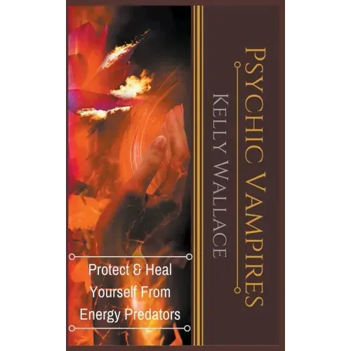 Psychic Vampires - Protect and Heal Yourself From Energy Predators
