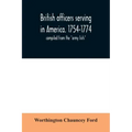 British officers serving in America. 1754-1774.: compiled from the "army lists"