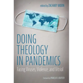 Doing Theology in Pandemics: Facing Viruses, Violence, and Vitriol