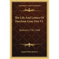 The Life and Letters of Harrison Gray Otis V1: Federalist 1765-1848
