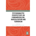 Psychoanalytic Perspectives on Fundamentalism, Radicalisation and Terrorism