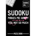 Sudoku Makes Me Happy You Not So Much Puzzle Book Volume 1: 200 Challenging Puzzles