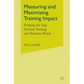 Measuring and Maximizing Training Impact: Bridging the Gap Between Training and Business Results