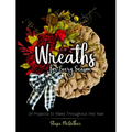 Wreaths for Every Season: 24 Projects to Make Throughout the Year