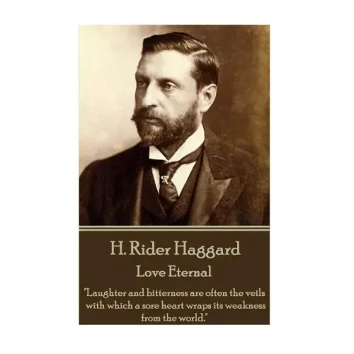 H. Rider Haggard - Love Eternal: "Laughter and bitterness are often the veils with which a sore heart wraps its weakness from the world."