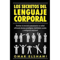 Los Secretos del Lenguaje Corporal: Dominar el Arte de la Comunicación No Verbal utilizando Técnicas Psicológicas, Habilidades Sociales y Inteligencia