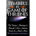 Symbols in Game of Thrones: The Deeper Meanings of Animals, Colors, Seasons, Food, and Much More