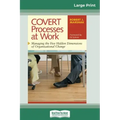 COVERT Processes at Work: Managing the Five Hidden Dimensions of Organizational Change (16pt Large Print Edition)