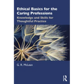 Ethical Basics for the Caring Professions: Knowledge and Skills for Thoughtful Practice