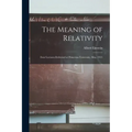 The Meaning of Relativity: Four Lectures Delivered at Princeton University, May, 1921