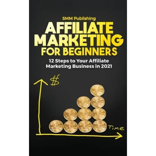 Affiliate Marketing for Beginners: 12 Steps to Your Affiliate Marketing Business In 2021