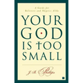 Your God Is Too Small: A Guide for Believers and Skeptics Alike