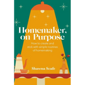 Homemaker, on Purpose: How to create and stick with simple routines of homemaking