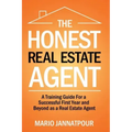 The Honest Real Estate Agent: A Training Guide for a Successful First Year and Beyond as a Real Estate Agent