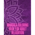 Mandala Coloring Book For Adult Relaxation: Stress-Relief Coloring Book For Beginners