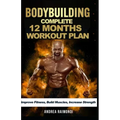 Complete 12 Month Workout Plan: Improve Fitness, Build Muscles, Increase Strenght