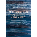 American Slavers: Merchants, Mariners, and the Transatlantic Commerce in Captives, 1644-1865