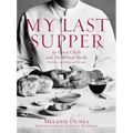 My Last Supper: 50 Great Chefs and Their Final Meals / Portraits, Interviews, and Recipes