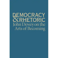 Democracy & Rhetoric: John Dewey on the Arts of Becoming